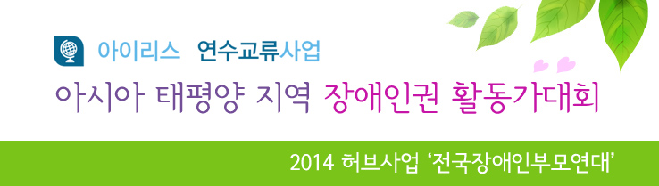 아이리스 연수교류사업 아시아태평양 지역 장애인권 활동가대회 2014 허브사업 전국장애인부모연대