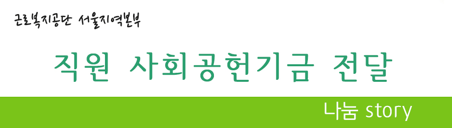 근로복지공단 서울지역본부 직원 사회공헌기금 전달 