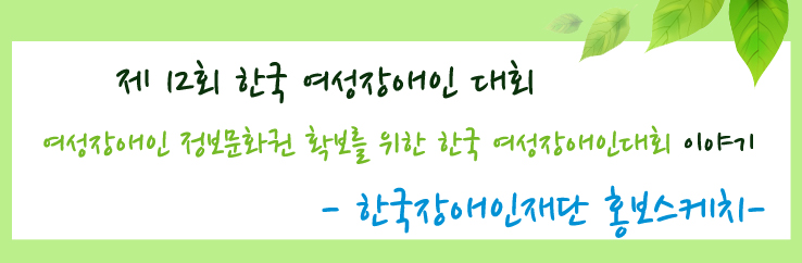 제 12회 한국 여성장애인 대회, 여성장애인 정보문화권 확보를 위한 한국 여성장애인대회 야이기 - 한국장애인재단 홍보스케치