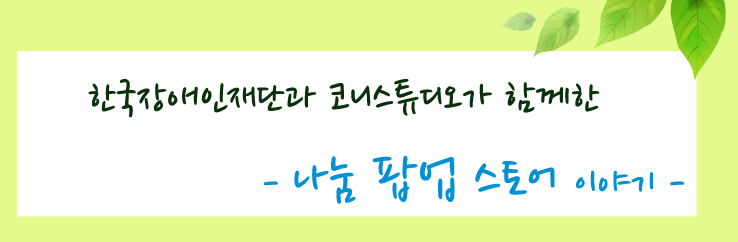 한국장애인재단과 코니스튜디오가 함께한 -나눔 팝업 스토어 이야기-